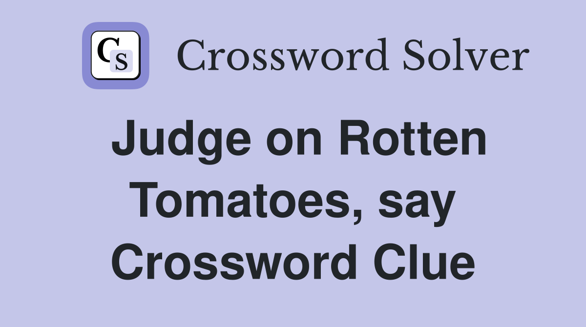 Judge on Rotten Tomatoes, say Crossword Clue