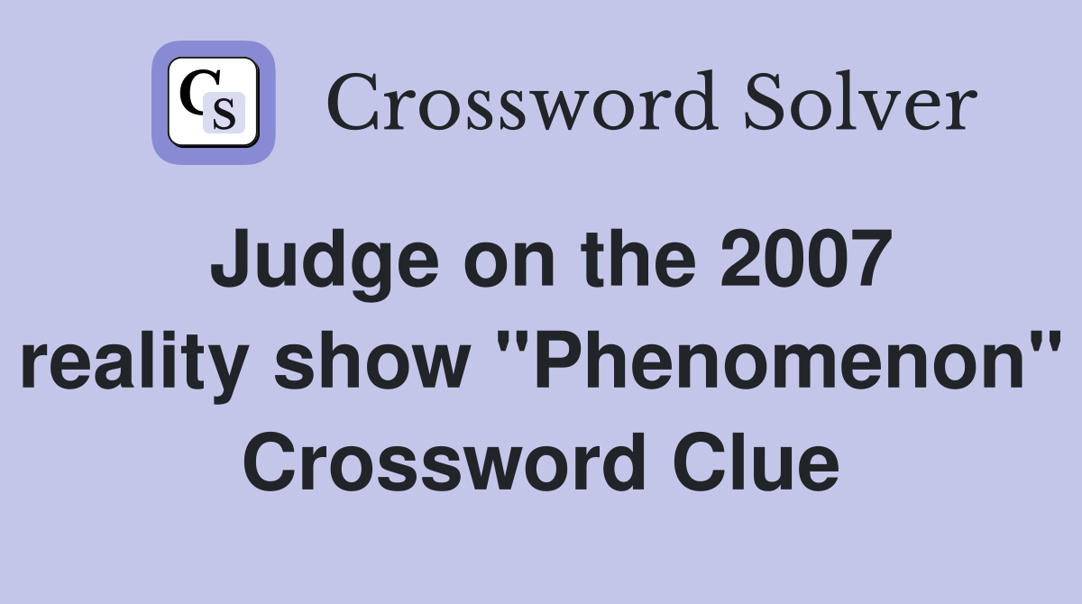 Judge on the 2007 reality show "Phenomenon" Crossword Clue