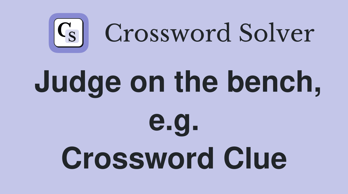 Judge on the bench, e.g. Crossword Clue