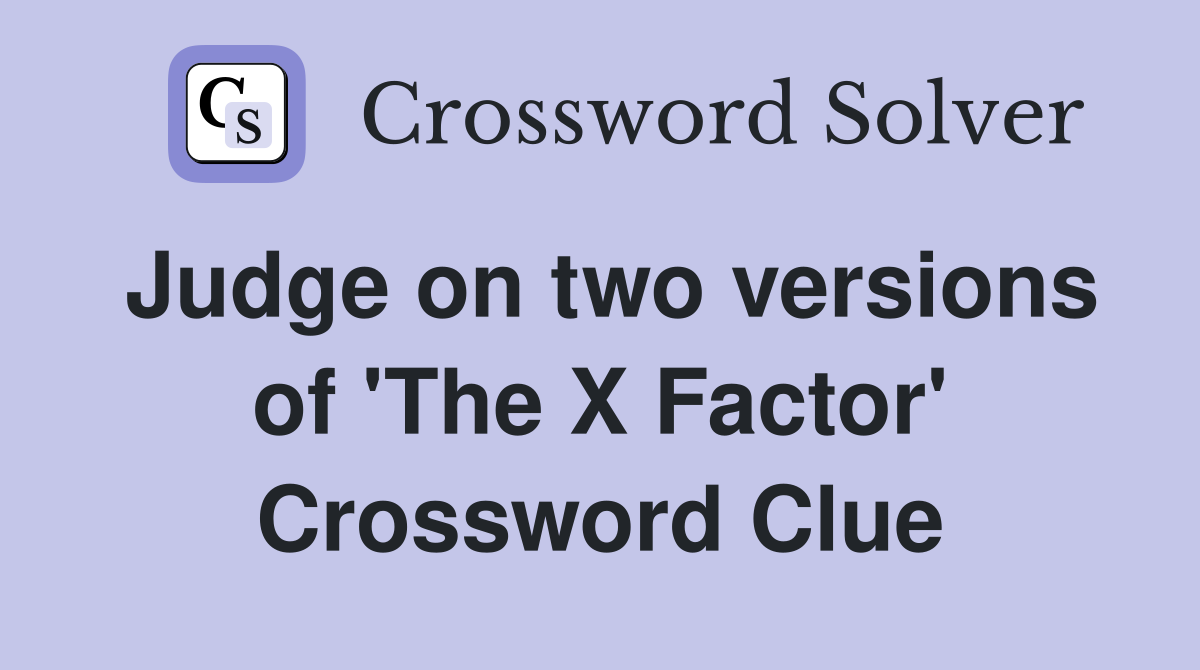 Judge on two versions of 'The X Factor' Crossword Clue