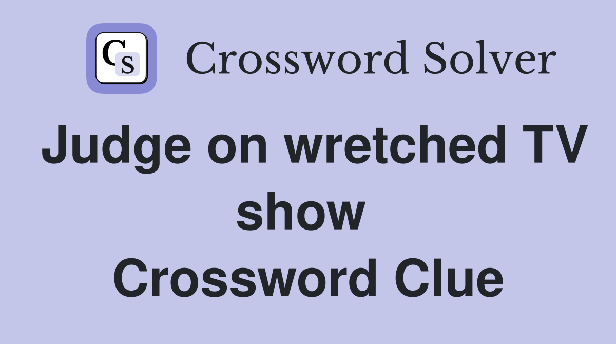 Judge on wretched TV show  Crossword Clue