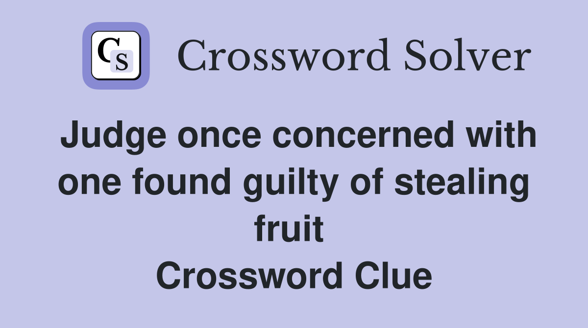 Judge once concerned with one found guilty of stealing fruit  Crossword Clue