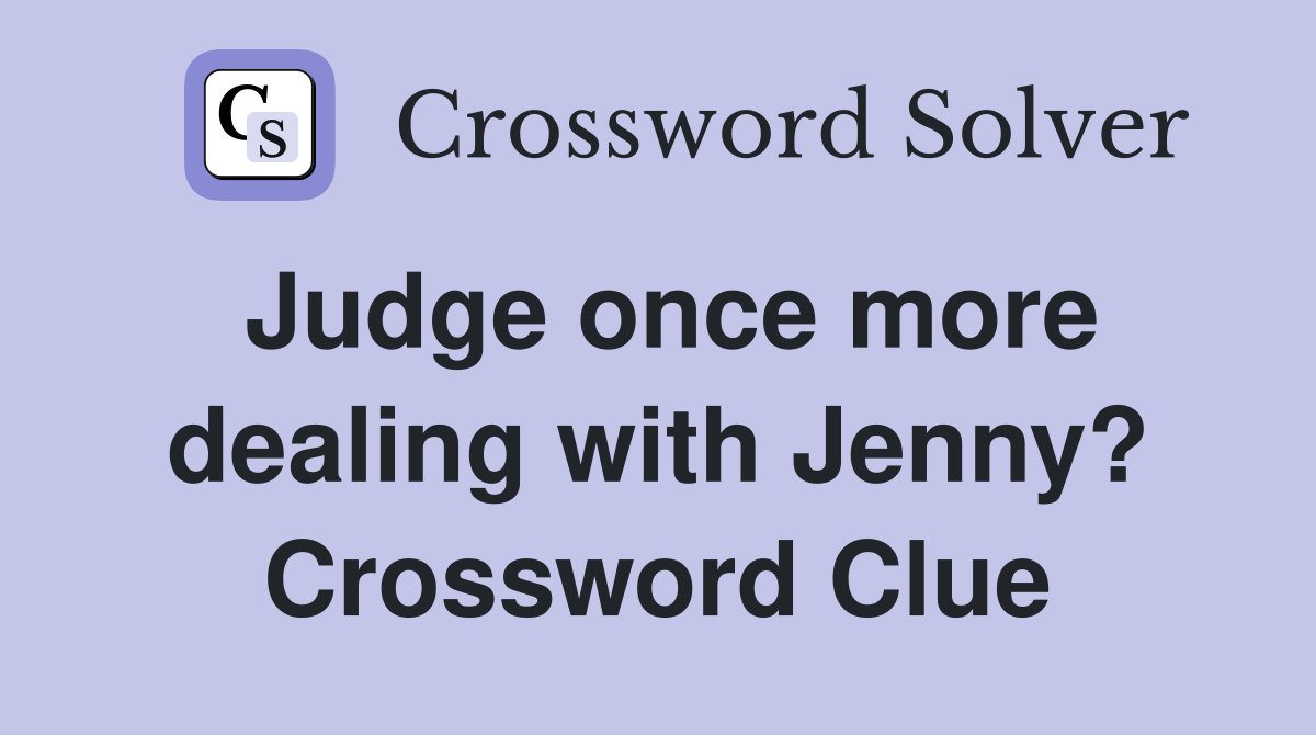 Judge once more dealing with Jenny? Crossword Clue