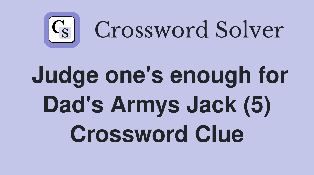 Judge one's enough for Dad's Armys Jack (5) Crossword Clue