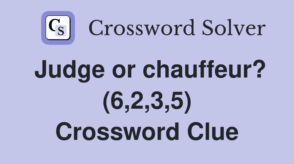 Judge or chauffeur? (6,2,3,5) Crossword Clue
