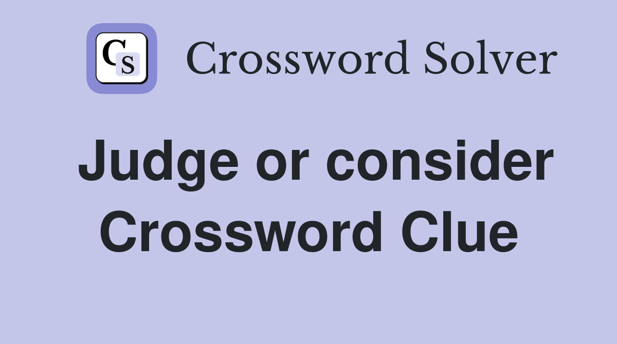 Judge or consider Crossword Clue