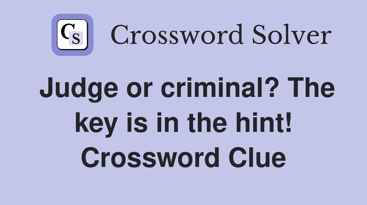 Judge or criminal? The key is in the hint! Crossword Clue