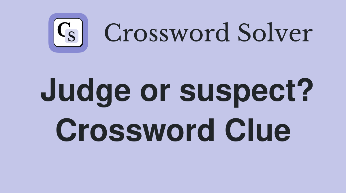 Judge or suspect? Crossword Clue
