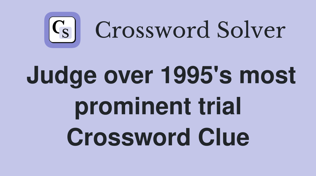 Judge over 1995's most prominent trial Crossword Clue