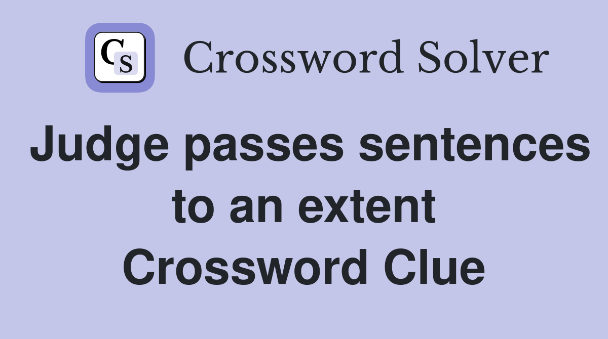 Judge passes sentences to an extent Crossword Clue