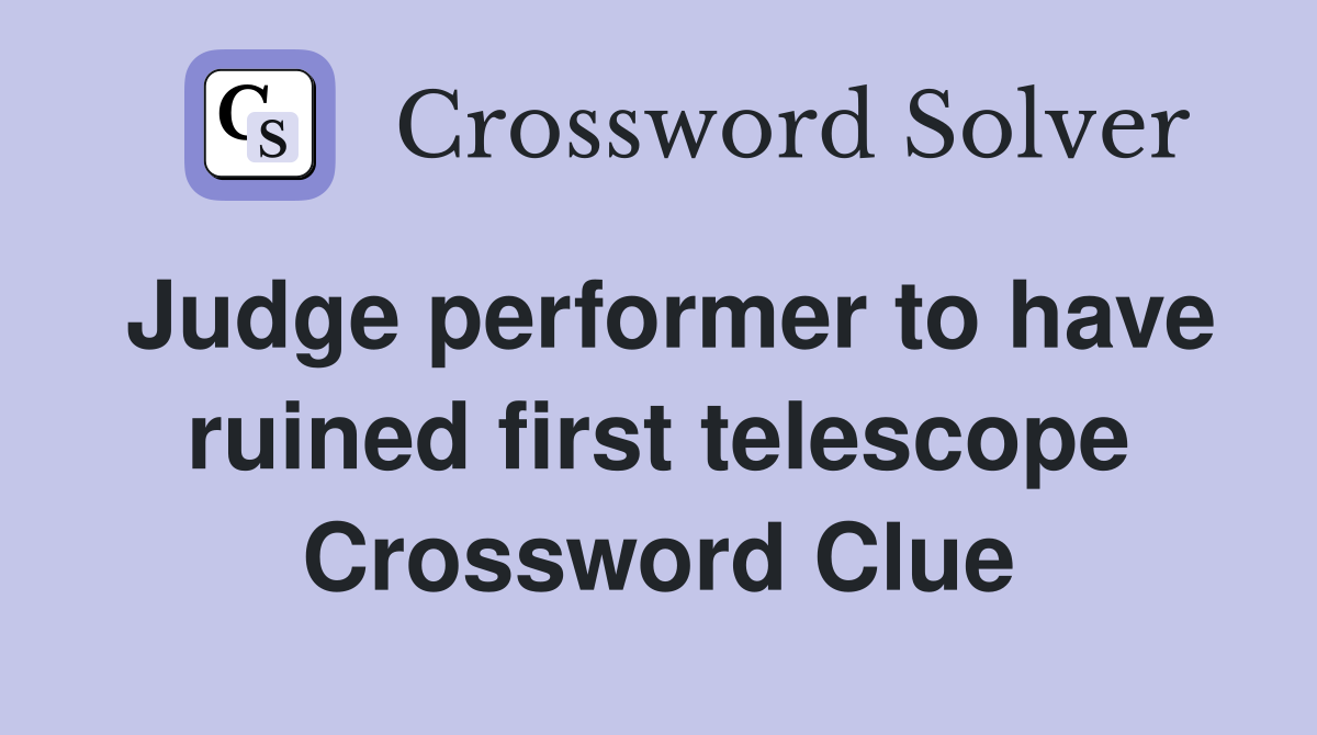 Judge performer to have ruined first telescope Crossword Clue
