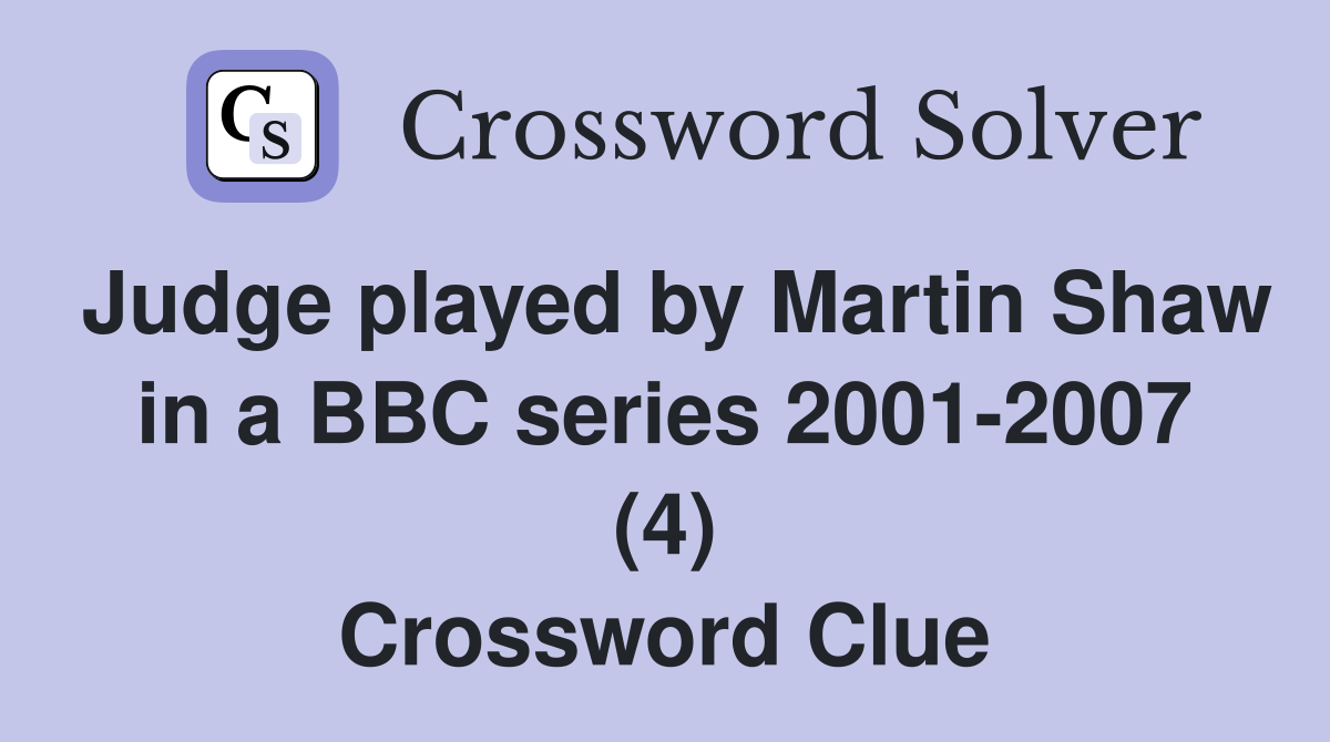 Judge played by Martin Shaw in a BBC series 2001-2007 (4) Crossword Clue