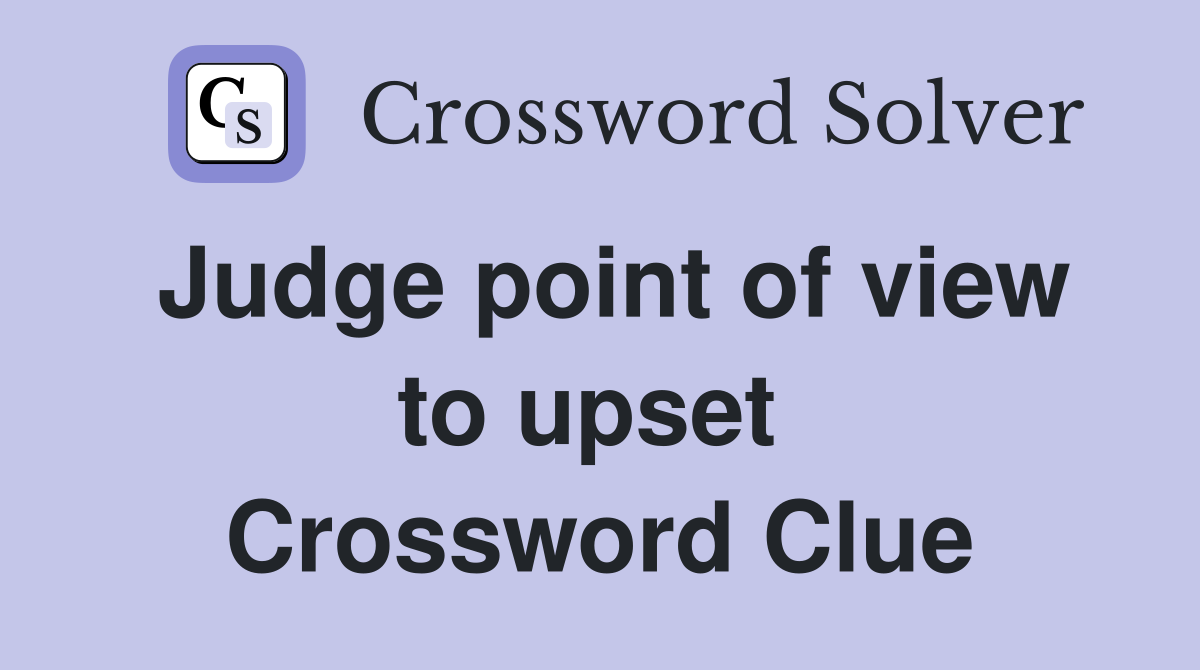 Judge point of view to upset  Crossword Clue