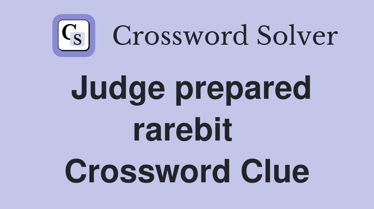 Judge prepared rarebit  Crossword Clue