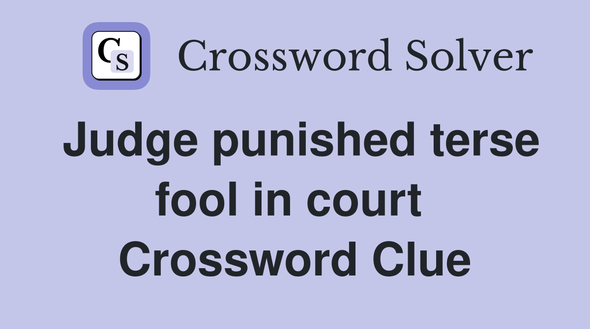 Judge punished terse fool in court  Crossword Clue