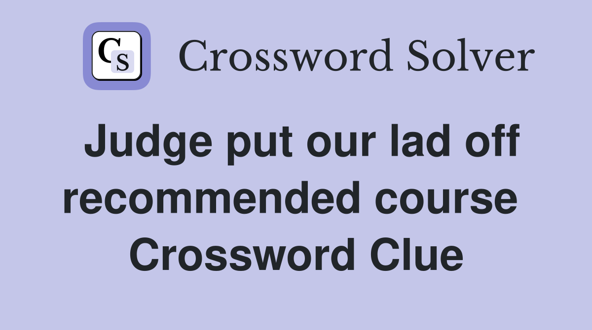 Judge put our lad off recommended course  Crossword Clue