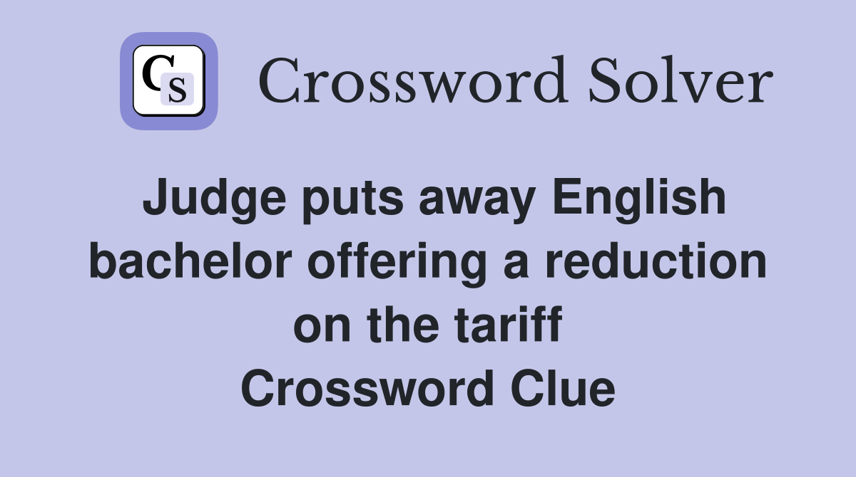 Judge puts away English bachelor offering a reduction on the tariff Crossword Clue