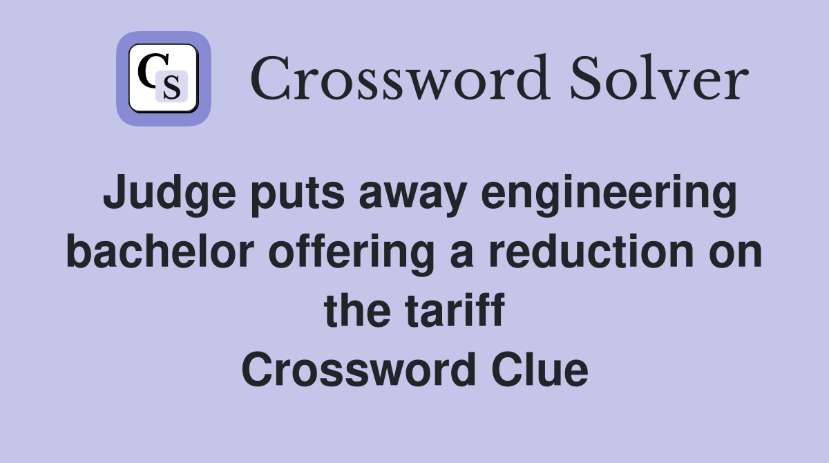 Judge puts away engineering bachelor offering a reduction on the tariff Crossword Clue