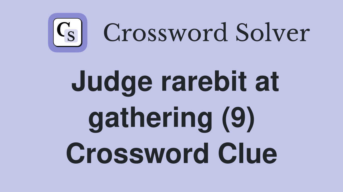 Judge rarebit at gathering (9) Crossword Clue