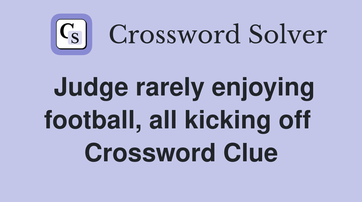 Judge rarely enjoying football, all kicking off  Crossword Clue