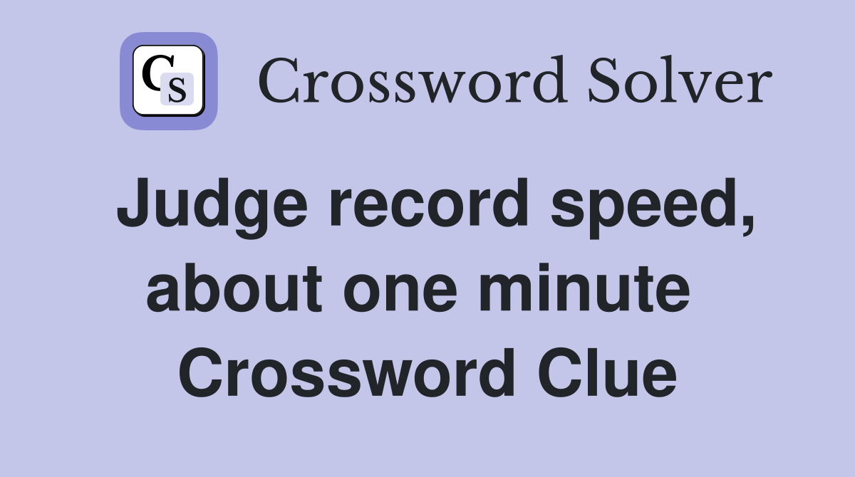 Judge record speed, about one minute  Crossword Clue