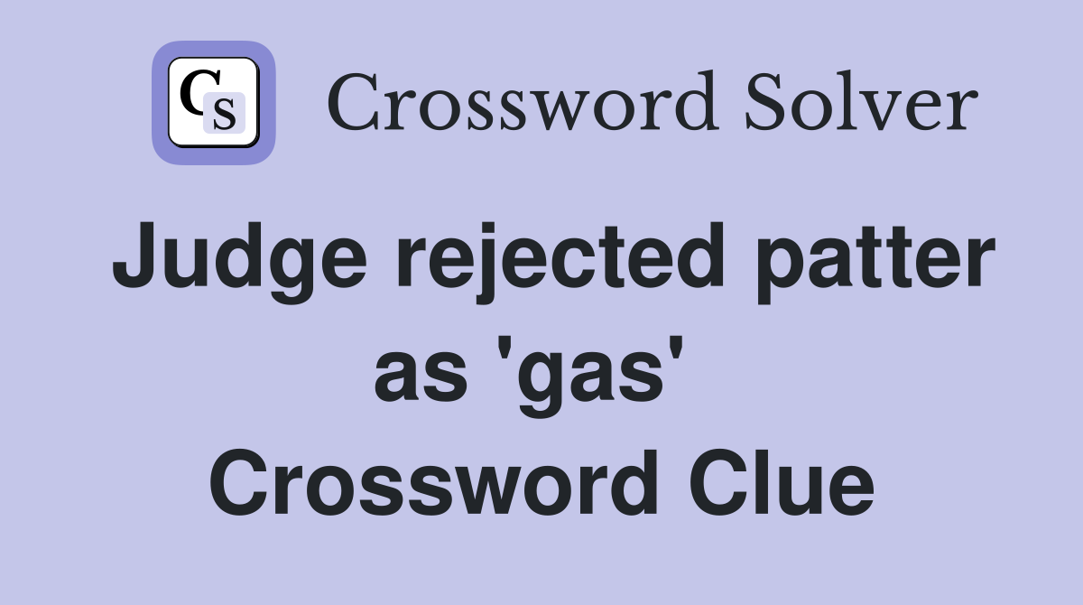 Judge rejected patter as 'gas'  Crossword Clue