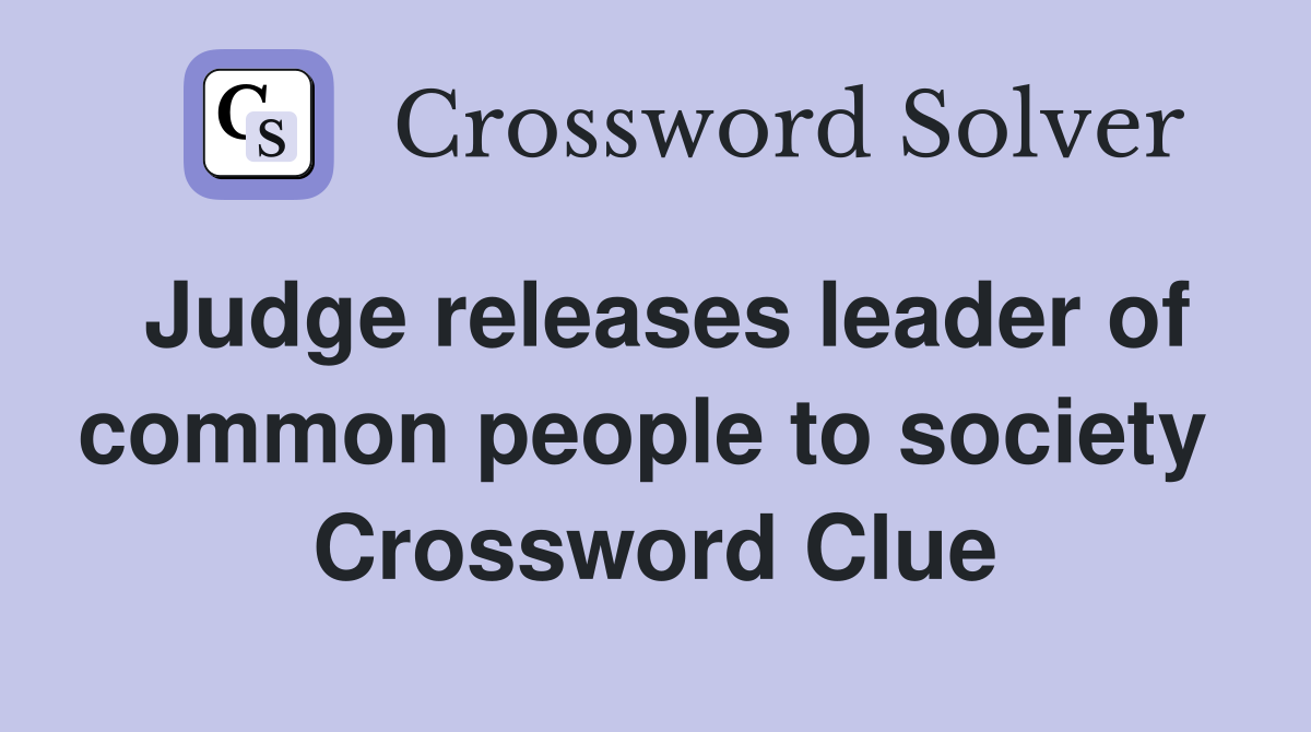 Judge releases leader of common people to society  Crossword Clue