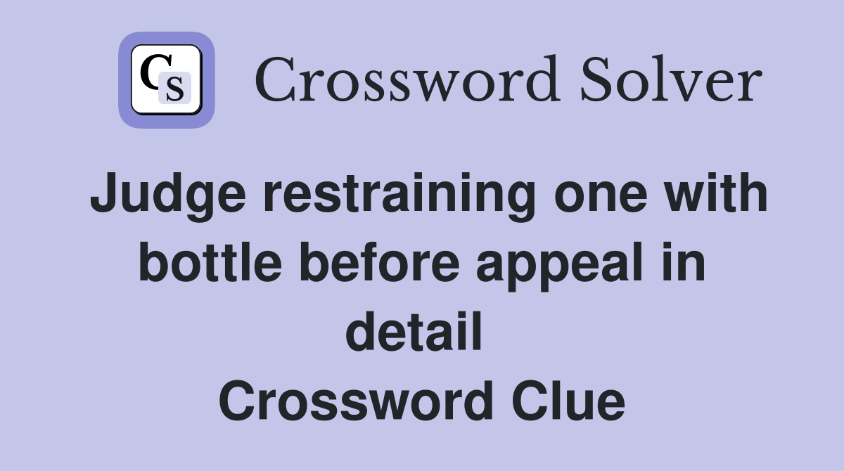 Judge restraining one with bottle before appeal in detail  Crossword Clue
