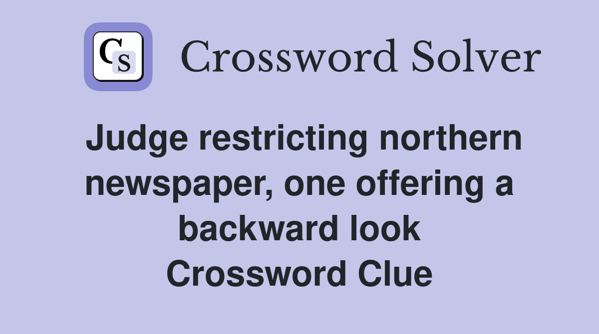 Judge restricting northern newspaper, one offering a backward look Crossword Clue