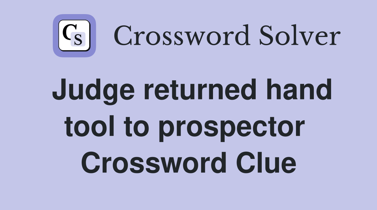 Judge returned hand tool to prospector  Crossword Clue
