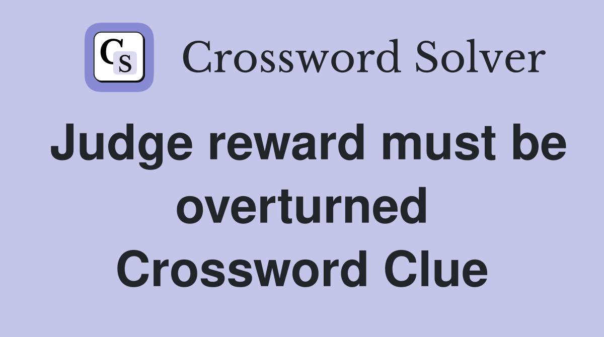Judge reward must be overturned Crossword Clue