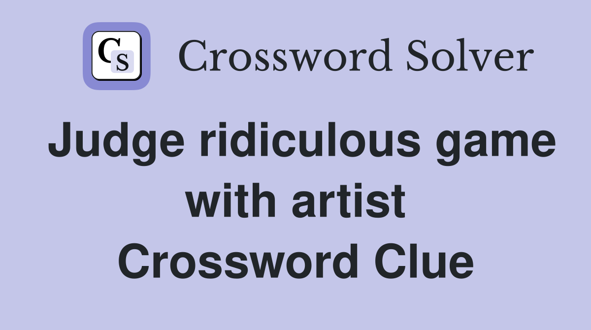 Judge ridiculous game with artist Crossword Clue