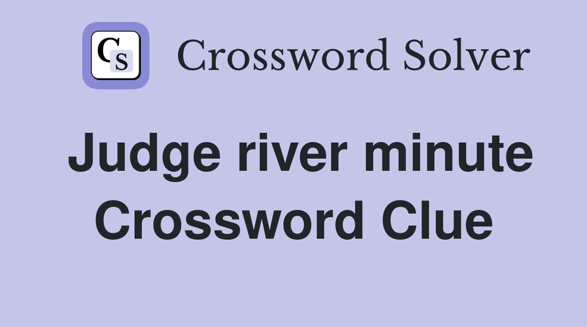 Judge river minute Crossword Clue