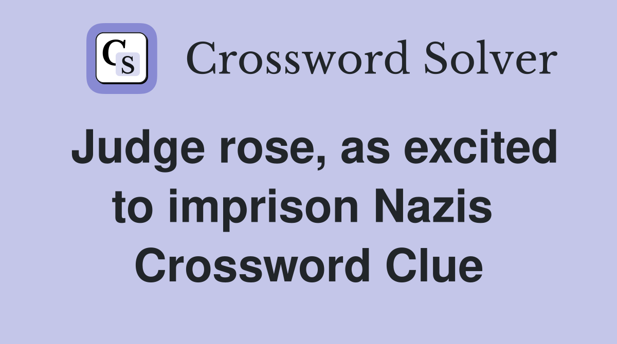 Judge rose, as excited to imprison Nazis  Crossword Clue