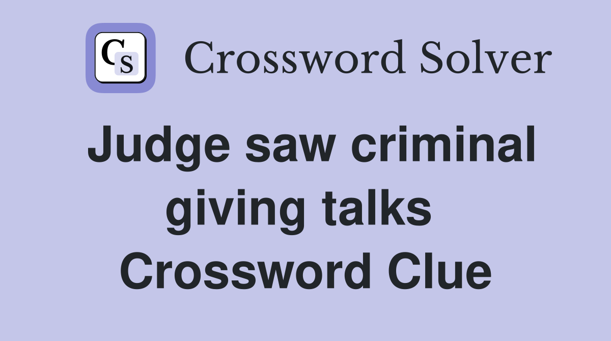 Judge saw criminal giving talks  Crossword Clue