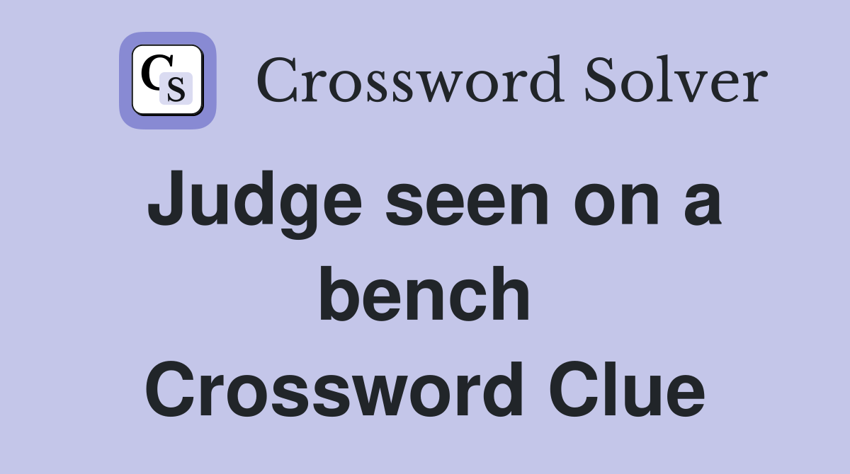 Judge seen on a bench Crossword Clue