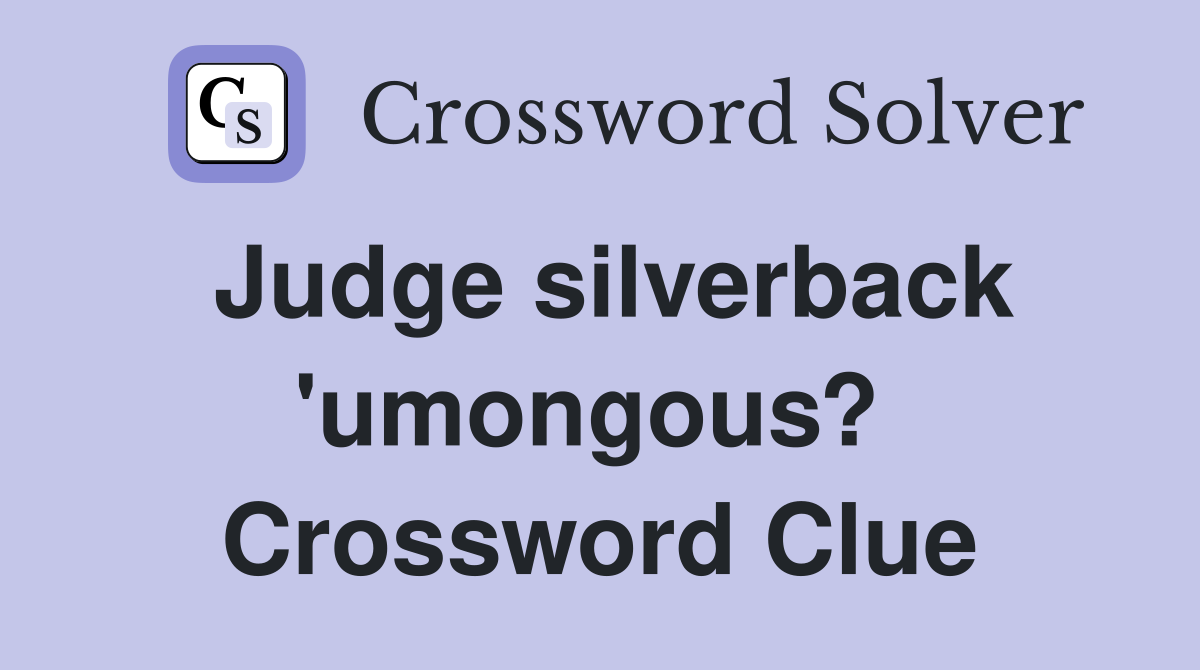 Judge silverback 'umongous?  Crossword Clue