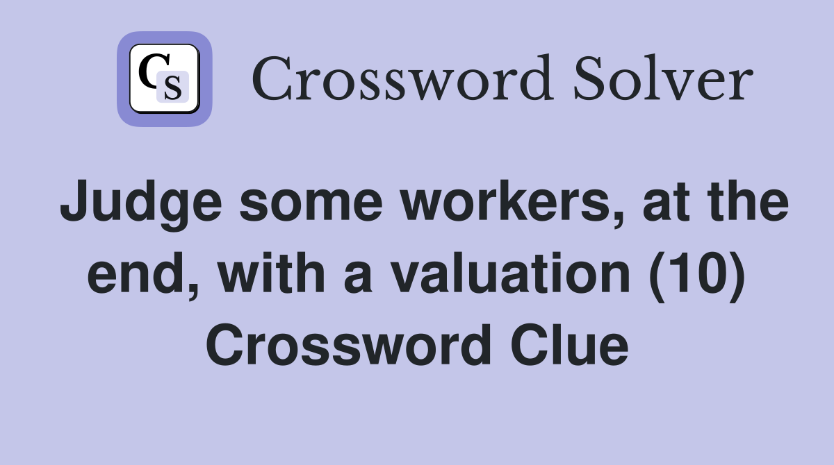 Judge some workers, at the end, with a valuation (10) Crossword Clue