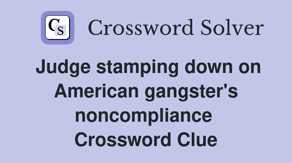 Judge stamping down on American gangster's noncompliance  Crossword Clue