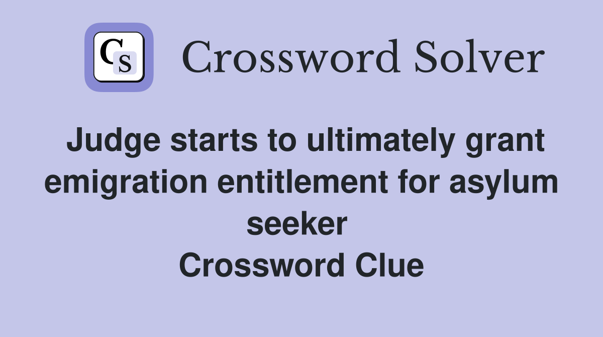 Judge starts to ultimately grant emigration entitlement for asylum seeker  Crossword Clue