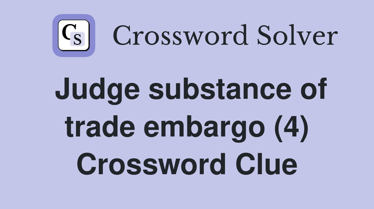 Judge substance of trade embargo (4) Crossword Clue