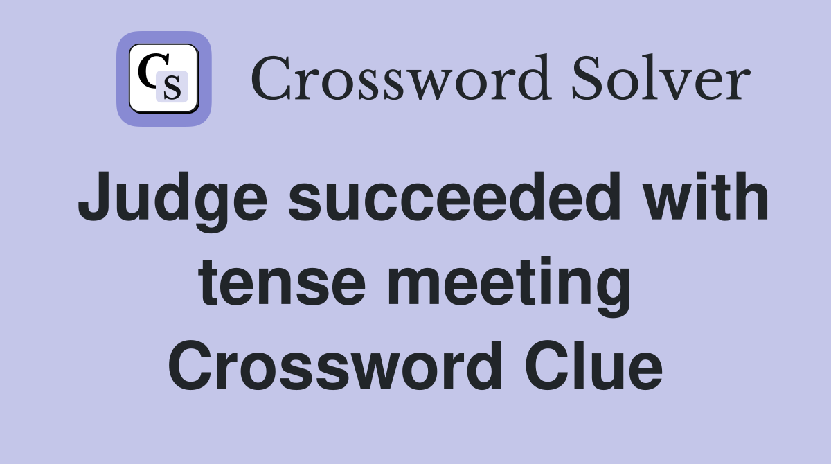 Judge succeeded with tense meeting Crossword Clue