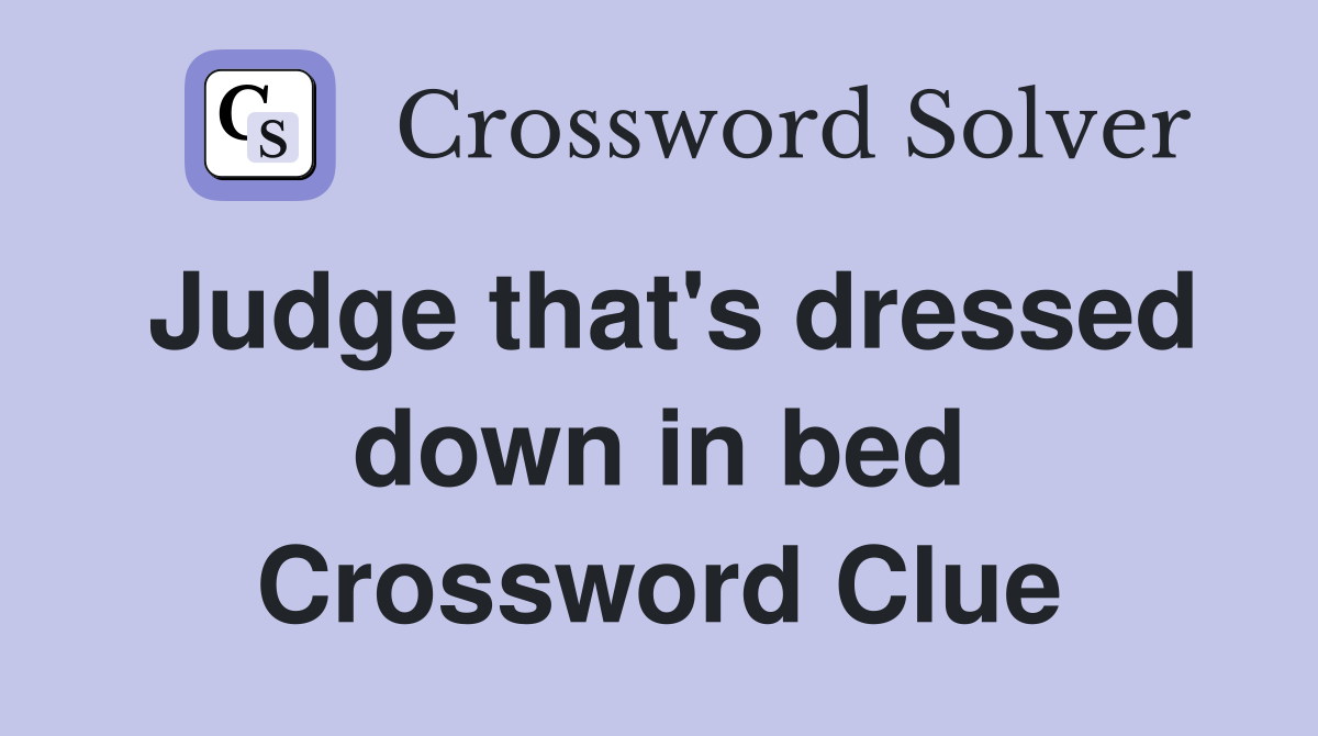 Judge that's dressed down in bed Crossword Clue