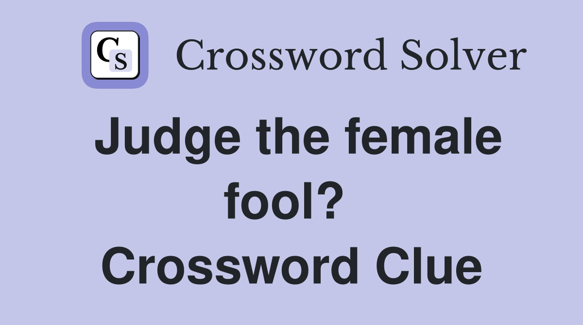 Judge the female fool?  Crossword Clue