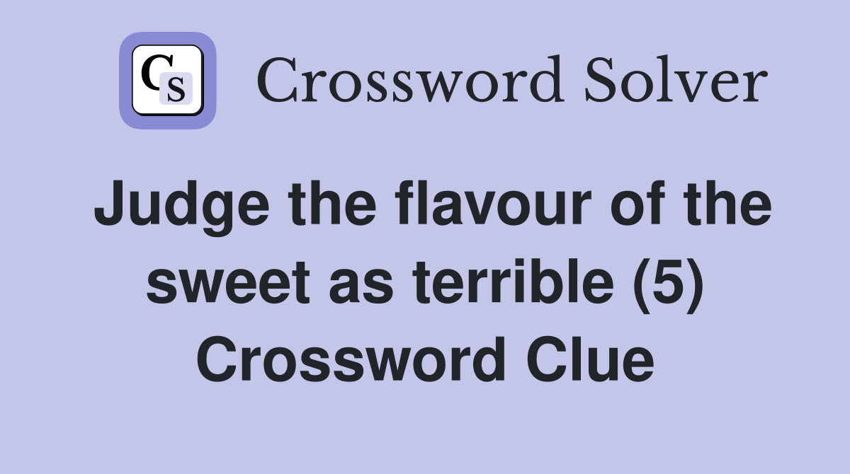 Judge the flavour of the sweet as terrible (5) Crossword Clue