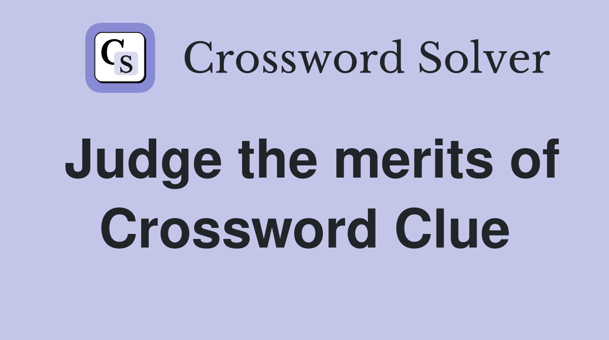Judge the merits of Crossword Clue