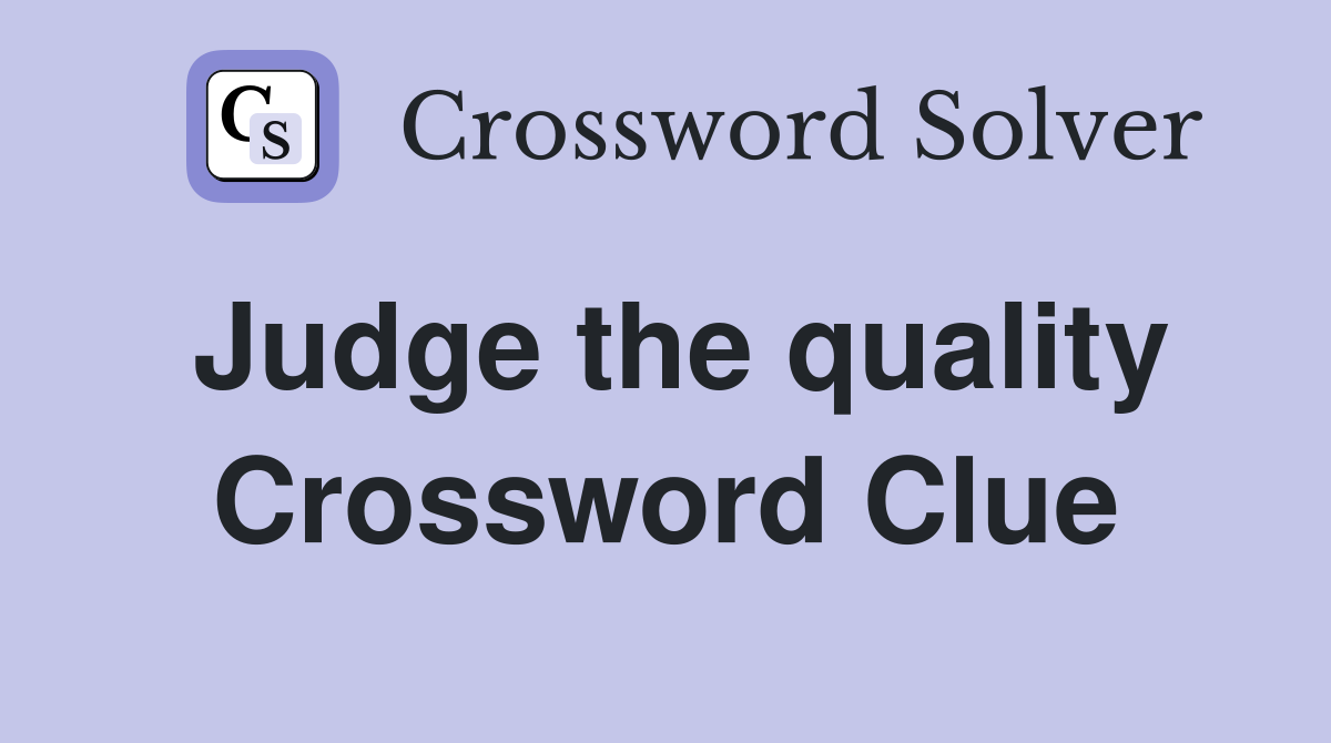 Judge the quality Crossword Clue