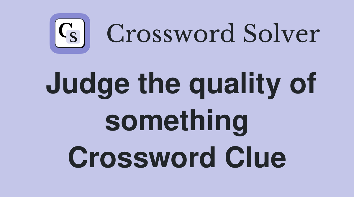 Judge the quality of something Crossword Clue