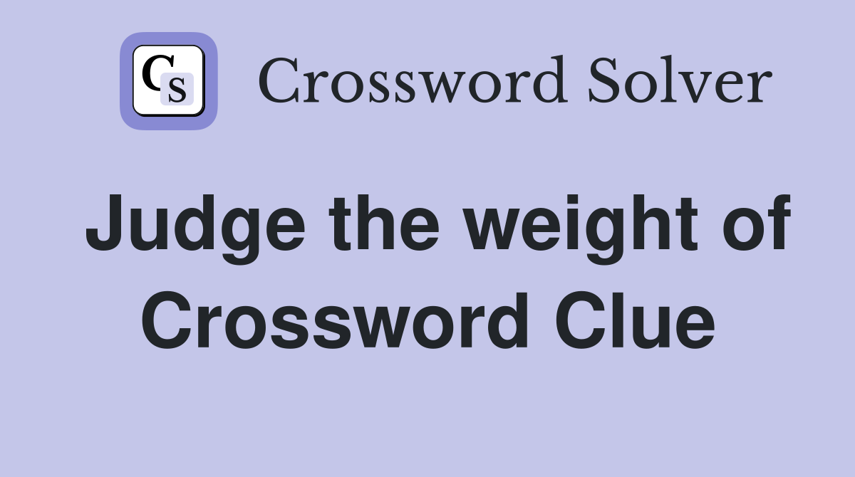 Judge the weight of Crossword Clue