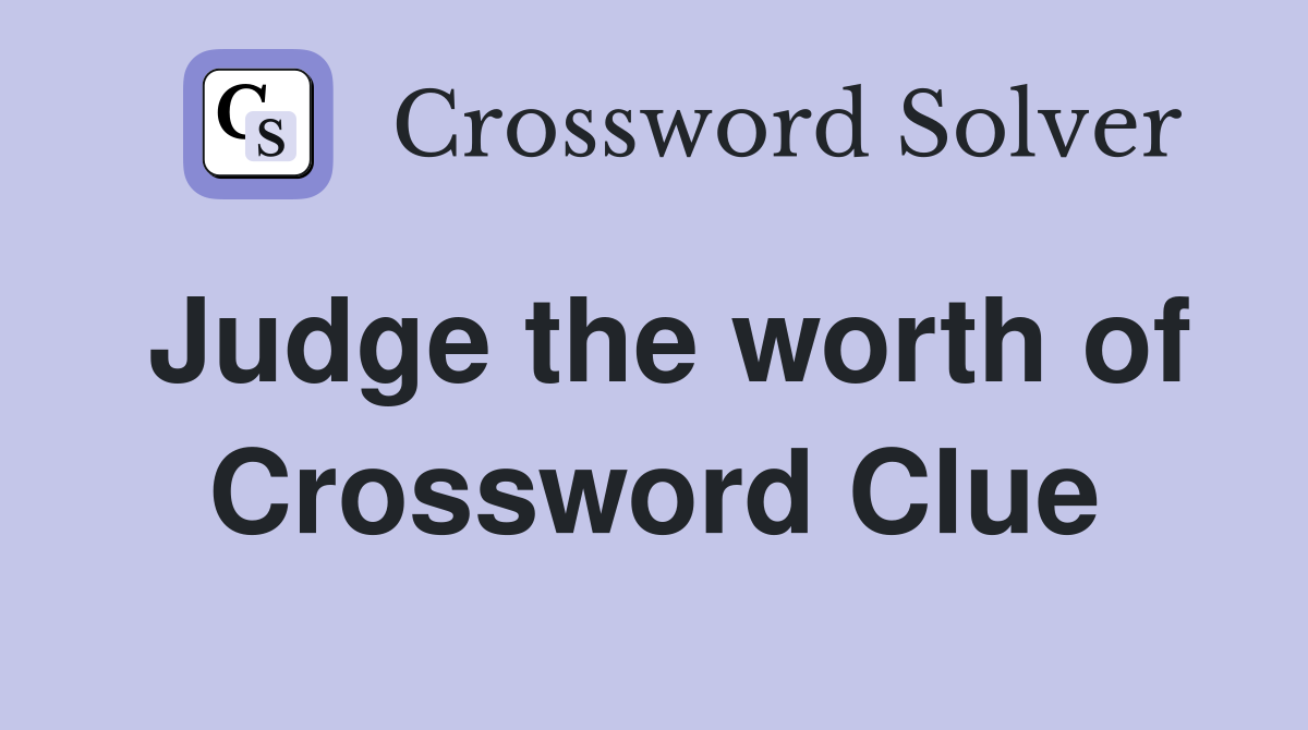 Judge the worth of Crossword Clue